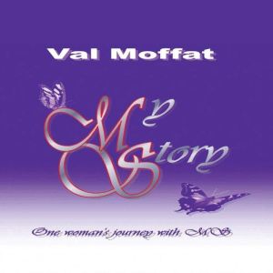My Story  One Womans Journey with M..., Val Moffat
