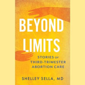 Beyond Limits: Stories of Third-Trimester Abortion Care