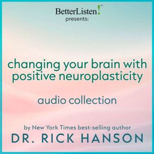 Changing Your Brain with Positive Neuroplasticity with Dr. Rick Hanson
