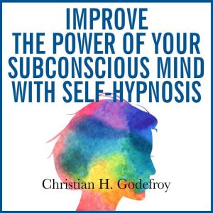 Improve the Power of Your Subconscious Mind with Self-Hypnosis