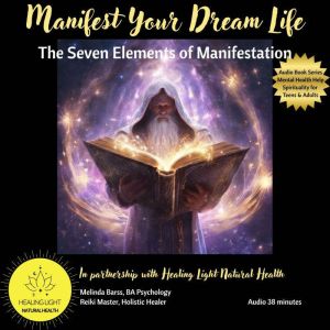 Manifest Your Dream Life: The Seven Elements of Manifestation
