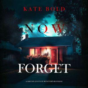 Now Forget A Brynn Justice FBI Suspe..., Kate Bold