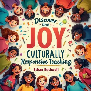 Discover the Joy of Culturally Responsive Teaching: Supercharge your cultural teaching skills with engaging audio lessons for