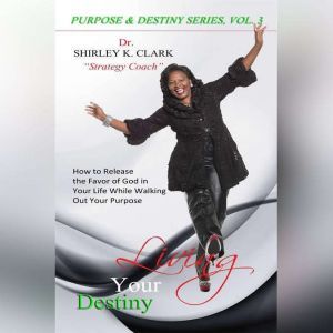 Living Your Destiny, Dr. Shirley K. Clark