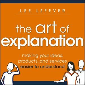 The Art of Explanation, Lee LeFever