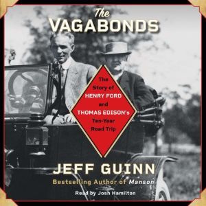 The Vagabonds: The Story of Henry Ford and Thomas Edison's Ten-Year Road Trip, Jeff Guinn