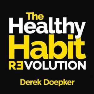 The Healthy Habit Revolution Create ..., Derek Doepker