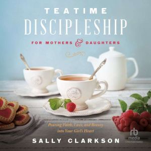 Teatime Discipleship for Mothers and ..., Sally Clarkson