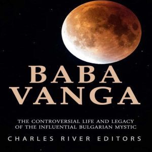 Baba Vanga The Controversial Life an..., Charles River Editors