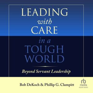 Leading With Care in a Tough World, Phillip G. Clampitt