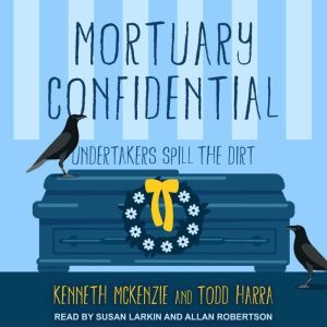 Mortuary Confidential: Undertakers Spill the Dirt, Todd Harra