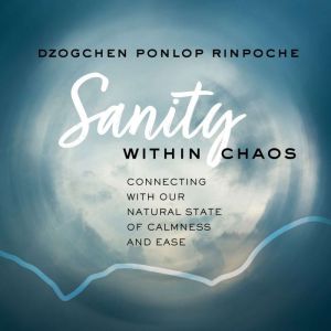 Sanity Within Chaos: Connecting with Our Natural State of Calmness and Ease