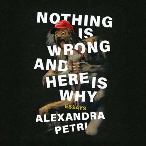 Nothing Is Wrong and Here Is Why, Alexandra Petri