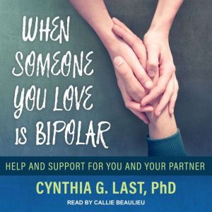When Someone You Love Is Bipolar Help and Support for You and Your Partner, PhD Last