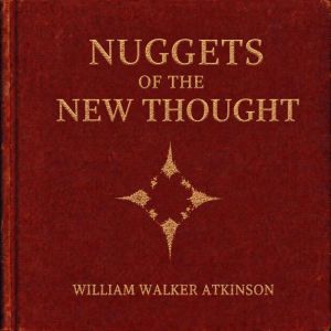 Nuggets of the New Thought, William Walker Atkinson