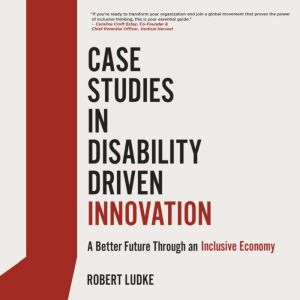 Case Studies in Disability Driven Innovation: A Better Future Through an Inclusive Future