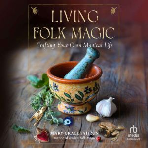 Living Folk Magic: Crafting Your Own Magical Life