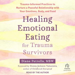 Healing Emotional Eating for Trauma S..., Diane Petrella, MSW