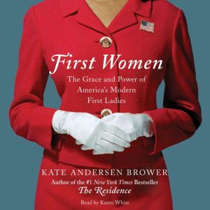 First Women The Grace and Power of America's Modern First Ladies, Kate Andersen Brower