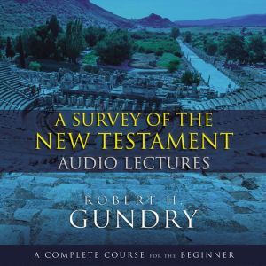 A Survey of the New Testament: Audio Lectures A Complete Course for the Beginner, Robert H. Gundry
