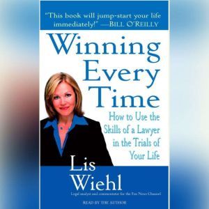 Winning Every Time: How to Use the Skills of a Lawyer in the Trials of Your Life, Lis Wiehl