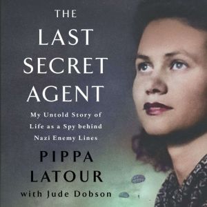The Last Secret Agent: My Life as a Spy Behind Nazi Lines