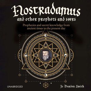 Nostradamus and Other Prophets and Seers: Prophecies and Secret Knowledge from Ancient Times to the Present Day