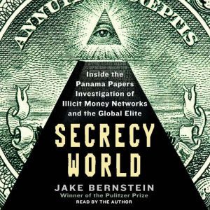 Secrecy World: Inside the Panama Papers Investigation of Illicit Money Networks and the Global Elite, Jake Bernstein