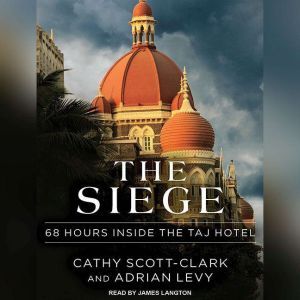 The Siege 68 Hours Inside the Taj Hotel, Adrian Levy
