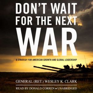 Dont Wait for the Next War: A Strategy for American Growth and Global Leadership