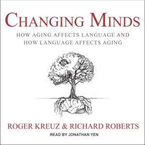 Changing Minds: How Aging Affects Language and How Language Affects Aging, Roger Kreuz
