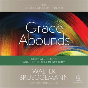 Grace Abounds: God's Abundance against the Fear of Scarcity (Walter Brueggemann Library)
