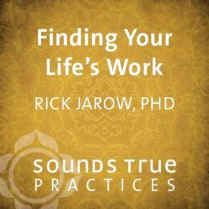 Finding Your Lifes Work, Rick Jarow