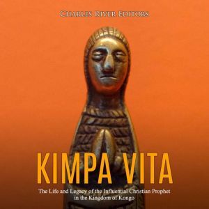 Kimpa Vita The Life and Legacy of th..., Charles River Editors