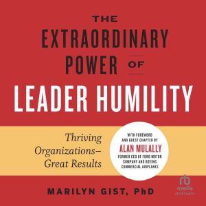 The Extraordinary Power of Leader Humility: Thriving Organizations  Great Results