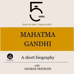 Mahatma Gandhi A short biography, 5 Minutes