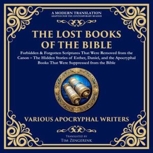The Lost Books of the Bible: Forbidden & Forgotten Scriptures That Were Removed from the Canon: The Hidden Stories of Esther,