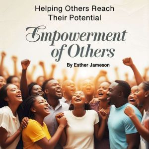 Empowerment of Others: Helping Others Reach Their Potential