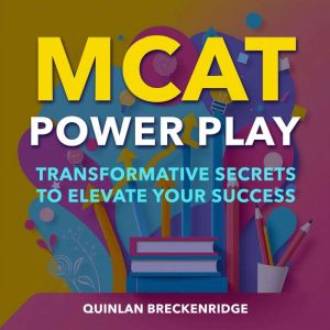 MCAT Power Play: Transformative Secrets to Elevate Your Success: "Achieve MCAT success! Access transformative audio lessons cr