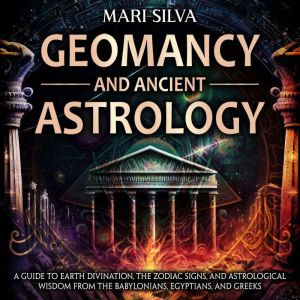 Geomancy and Ancient Astrology A Gui..., Mari Silva