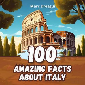 100 Amazing Facts about Italy, Marc Dresgui