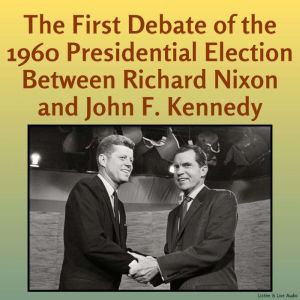 The First Debate of the 1960 Presidential Election Between Richard Nixon and John F. Kennedy