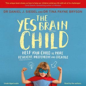 The Yes Brain Child: Help Your Child be More Resilient, Independent and Creative
