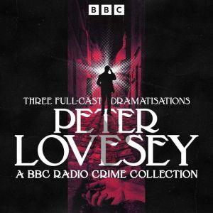 Peter Lovesey: A BBC Radio Crime Collection: Three Full-Cast Dramatisations