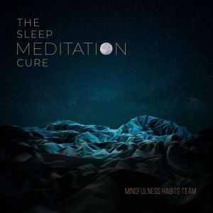 The Sleep Meditation Cure, Mindfulness Habits Team