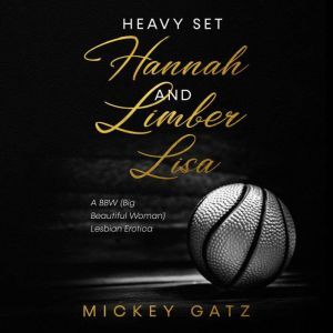 Heavy Set Hannah and Limber Lisa: A BBW (Big Beautiful Woman) Lesbian Erotica, Mickey Gatz