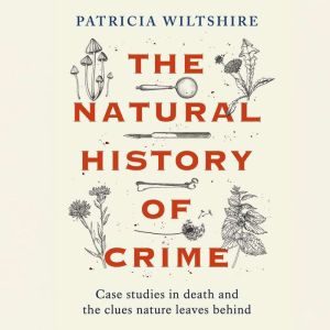 The Natural History of Crime: Case studies in death and the clues nature leaves behind