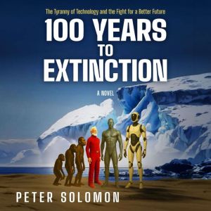 100 Years to Extinction: The Tyranny of Technology and the Fight for a Better Future
