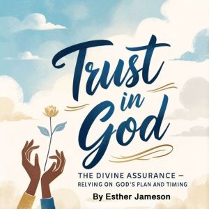 Trust in God: The Divine Assurance - Relying on God's Plan and Timing