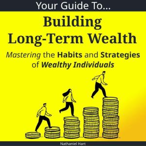 Your Guide To Building Long-Term Wealth: Mastering the Habits and Strategies of Wealthy Individuals